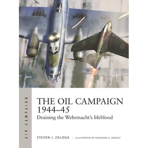 The Oil Campaign 1944-45: Draining the Wehrmacht's Lifeblood - Paperback
