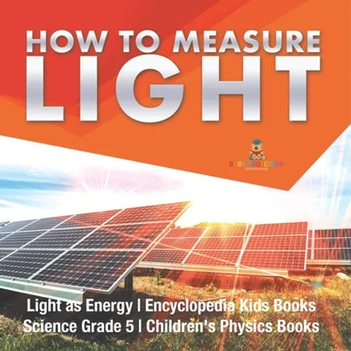 How to Measure Light Light as Energy Encyclopedia Kids Books Science Grade 5 Children's Physics Books - Paperback