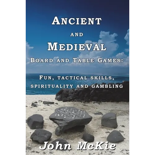 Ancient and Medieval Board and Table Games: Fun, tactical skills, spirituality and gambling - Paperback