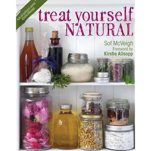 Treat Yourself Natural: Over 50 Easy-To-Make Homemade Remedies Gathered from Nature - Paperback