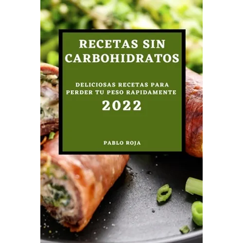 Recetas Sin Carbohidratos 2022: Deliciosas Recetas Para Perder Tu Peso Rapidamente - Paperback
