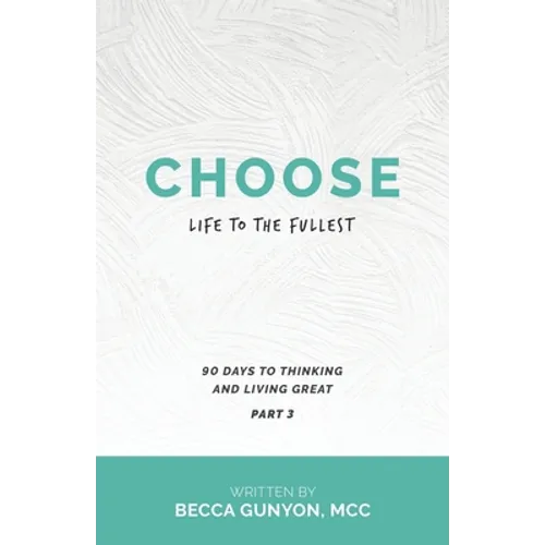 Choose Life to the Fullest: 90 Days to Thinking and Living Great Part 3 - Paperback