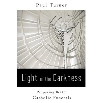 Light in the Darkness: Preparing Better Catholic Funerals - Paperback