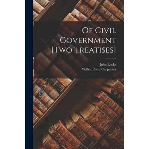 Of Civil Government [two Treatises] - Paperback