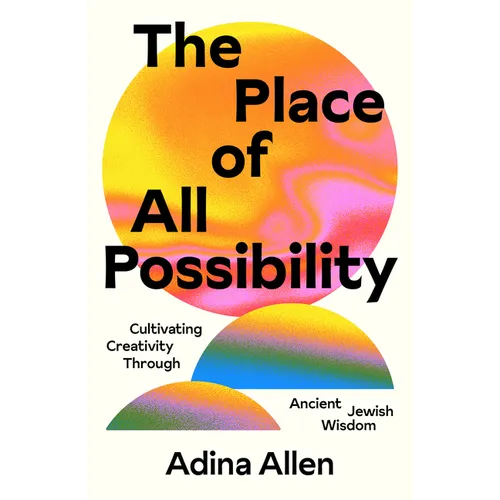 The Place of All Possibility: Cultivating Creativity Through Ancient Jewish Wisdom - Paperback
