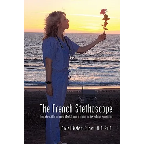 The French Stethoscope: How a French Doctor Turned Life Challenges Into Opportunities and Deep Appreciation - Paperback