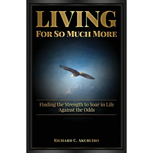 Living for So Much More: Finding the Strenght to Soar in Life Against the Odds - Paperback