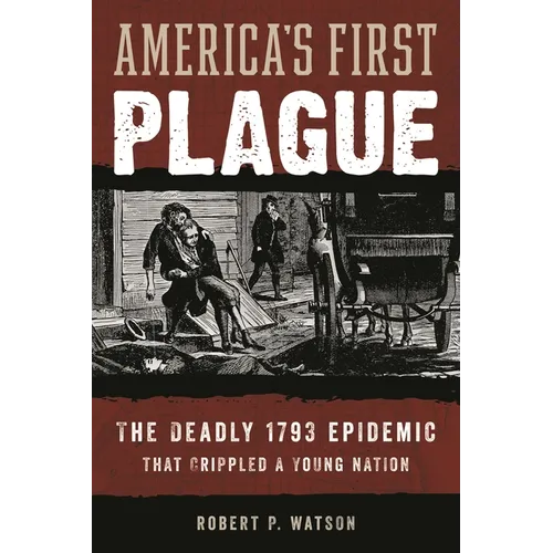 America's First Plague: The Deadly 1793 Epidemic That Crippled a Young Nation - Hardcover