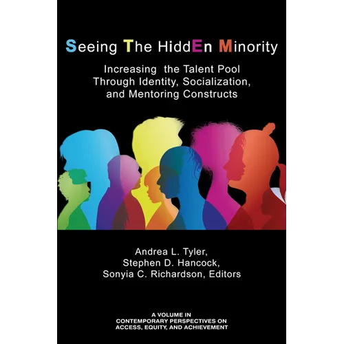 Seeing The HiddEn Minority: Increasing the Talent Pool through Identity, Socialization, and Mentoring Constructs (hc) - Hardcover