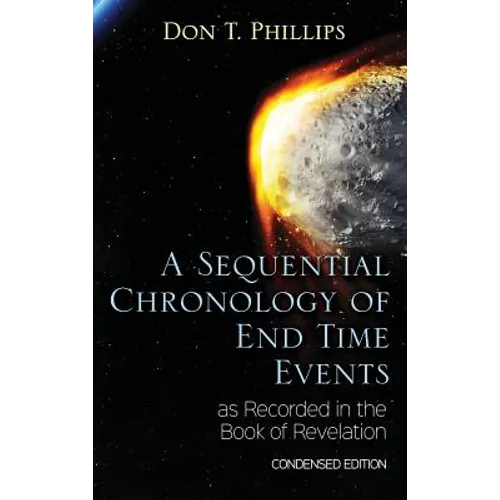 A Sequential Chronology Of End Time Events as Recorded in the Book of Revelation - Condensed Edition - Hardcover