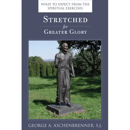 Stretched for Greater Glory: What to Expect from the Spiritual Exercises - Paperback