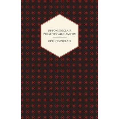 Upton Sinclair Presents William Fox - Hardcover