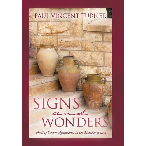 Signs and Wonders: Finding Deeper Significance in the Miracles of Jesus - Hardcover