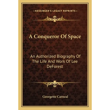 A Conqueror Of Space: An Authorized Biography Of The Life And Work Of Lee DeForest - Paperback