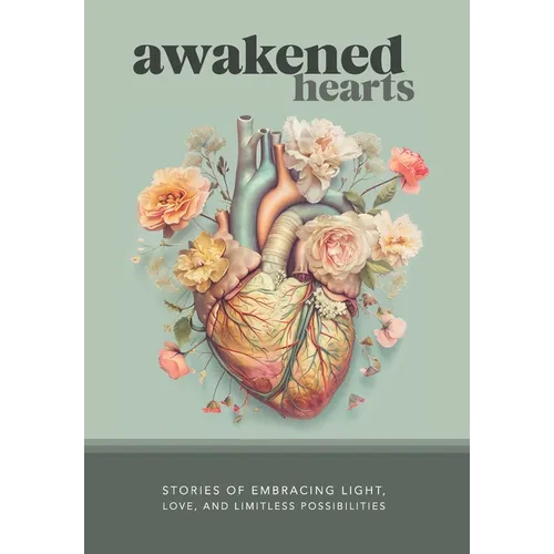 Awakened Hearts: Stories of Embracing Light, Love, and Limitless Possibilities - Hardcover