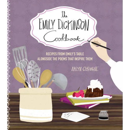 The Emily Dickinson Cookbook: Recipes from Emily's Table Alongside the Poems That Inspire Them - Hardcover