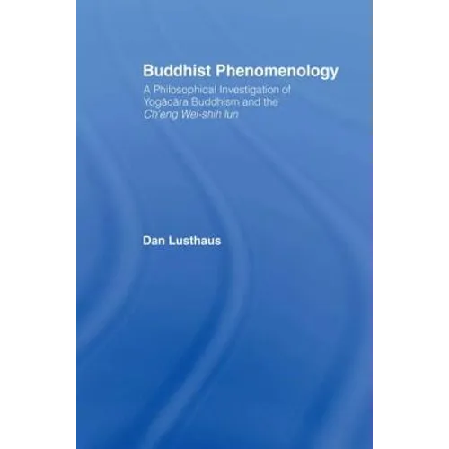 Buddhist Phenomenology: A Philosophical Investigation of Yogacara Buddhism and the Ch'eng Wei-Shih Lun - Paperback