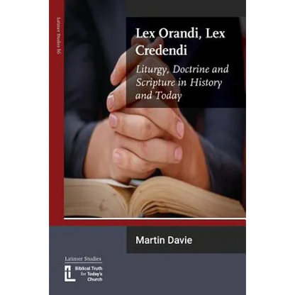 Lex Orandi, Lex Credendi: Liturgy, Doctrine and Scripture in History and Today - Paperback