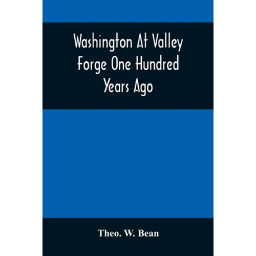 Washington At Valley Forge One Hundred Years Ago: Or, The Foot-Prints Of The Revolution - Paperback