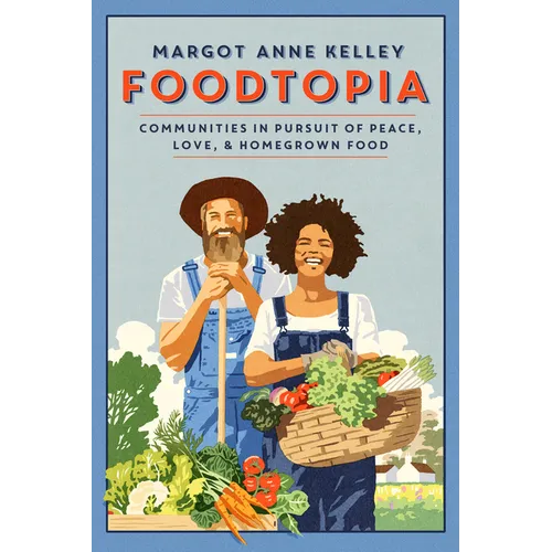 Foodtopia: Communities in Pursuit of Peace, Love, & Homegrown Food - How Five Generations of Utopians Reimagined Food, Freedom, and Community - Paperback