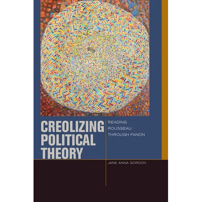 Creolizing Political Theory: Reading Rousseau Through Fanon - Paperback