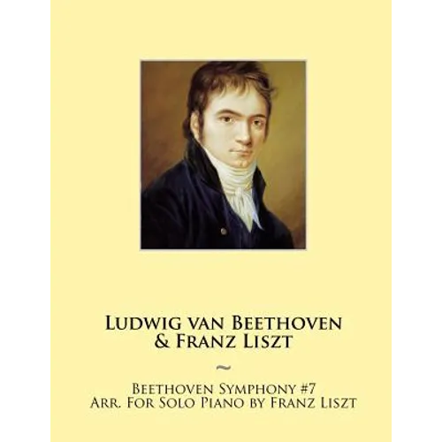 Beethoven Symphony #7 Arr. For Solo Piano by Franz Liszt - Paperback