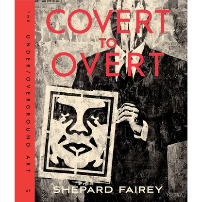 Covert to Overt: The Under/Overground Art of Shepard Fairey - Hardcover