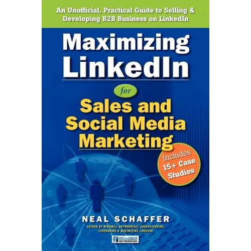 Maximizing LinkedIn for Sales and Social Media Marketing: An Unofficial, Practical Guide to Selling & Developing B2B Business on LinkedIn - Paperback