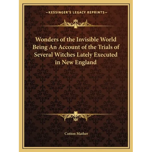 Wonders of the Invisible World Being An Account of the Trials of Several Witches Lately Executed in New England - Paperback