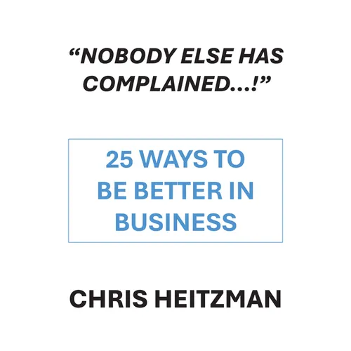 "Nobody Else Has Complained," or Are You Just Not Listening?: 25 Ways to Be Better in Business - Hardcover