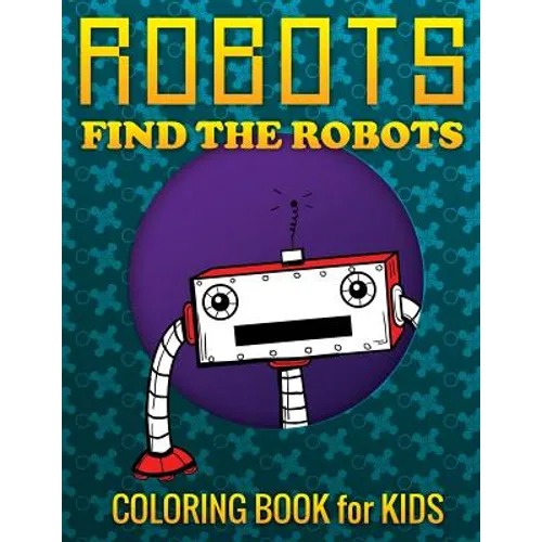 Robots, Find the Robots (Coloring Book for Kids) - Paperback