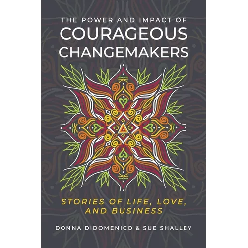 The Power and Impact of Courageous Changemakers: Stories of Life, Love, and Business - Paperback