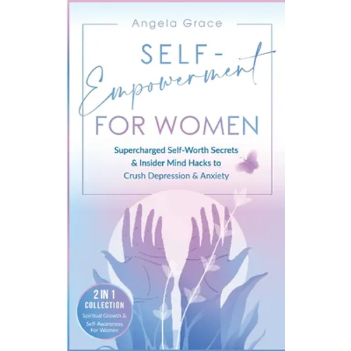 Self-Empowerment for Women: Supercharged Self-Worth Secrets & Insider Mind Hacks to Crush Depression & Anxiety (Spiritual Growth & Self-Awareness For - Paperback