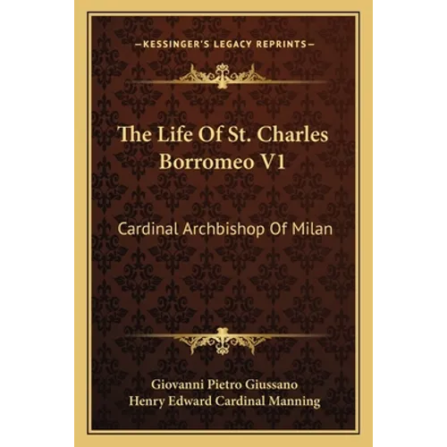 The Life Of St. Charles Borromeo V1: Cardinal Archbishop Of Milan - Paperback