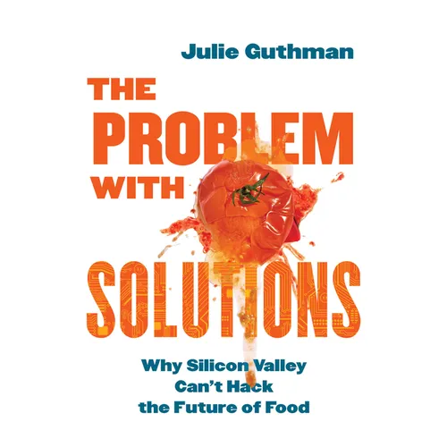 The Problem with Solutions: Why Silicon Valley Can't Hack the Future of Food - Paperback