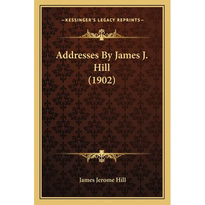 Addresses By James J. Hill (1902) - Paperback