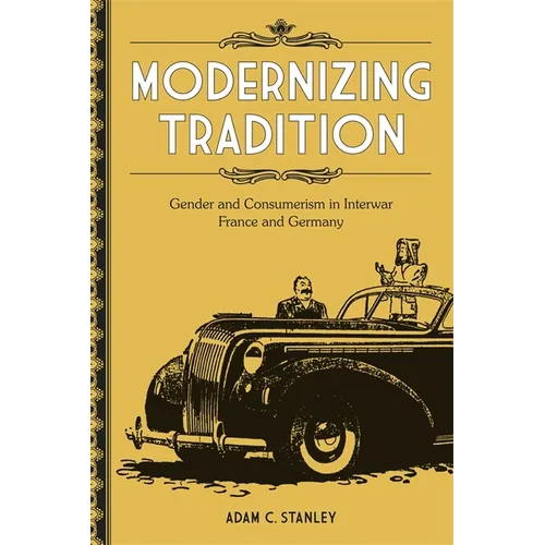 Modernizing Tradition: Gender and Consumerism in Interwar France and Germany - Hardcover