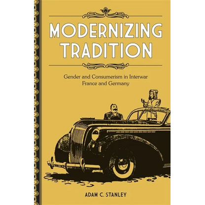 Modernizing Tradition: Gender and Consumerism in Interwar France and Germany - Hardcover