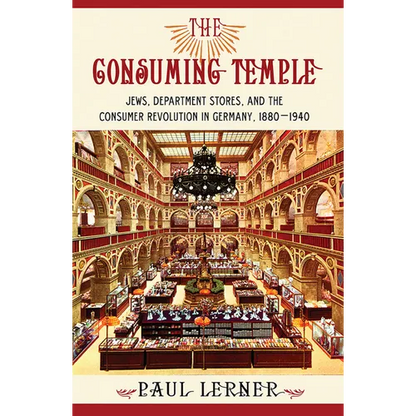 The Consuming Temple: Jews, Department Stores, and the Consumer Revolution in Germany, 1880 1940 - Hardcover