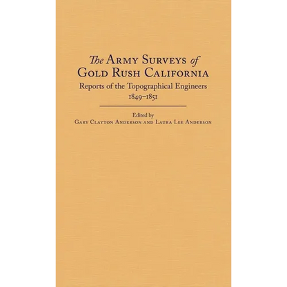 The Army Surveys of Gold Rush California: Reports of Topographical Engineers, 1849-1851 - Hardcover