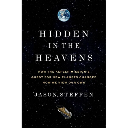Hidden in the Heavens: How the Kepler Mission's Quest for New Planets Changed How We View Our Own - Hardcover