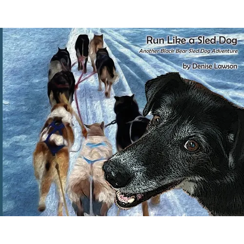 Run Like a Sled Dog: Another Black Bear Sled Dog Adventure - Paperback