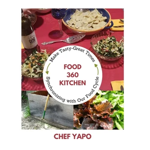 Food 360 Kitchen: Make Tasty-Great Times Synchronizing with Our Food Cycle - Hardcover