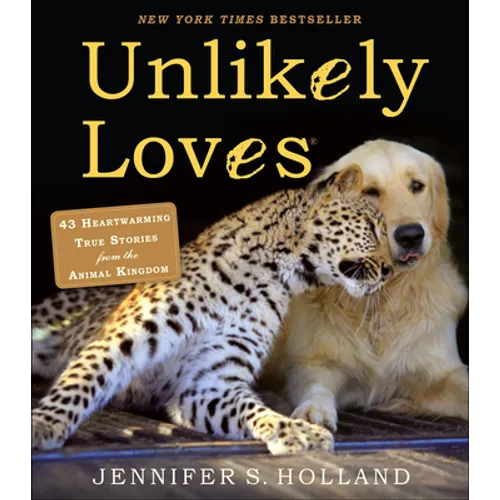 Unlikely Loves: 43 Heartwarming Stories from the Animal Kingdom - Hardcover