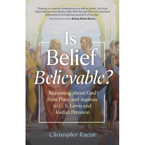 Is Belief Believable?: Reasoning about God from Plato and Aquinas to C. S. Lewis and Jordan Peterson - Hardcover