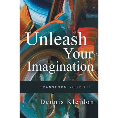 Unleash Your Imagination: Transform Your Life - Paperback