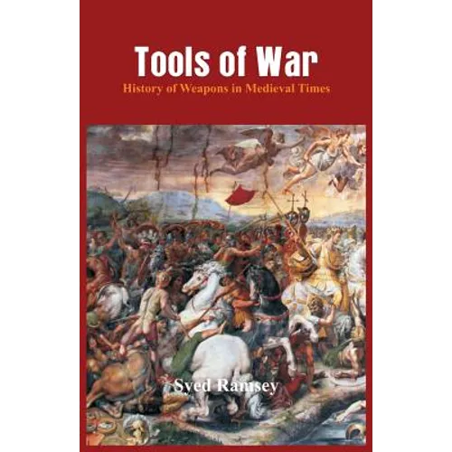 Tools of War: History of Weapons in Medieval Times - Paperback