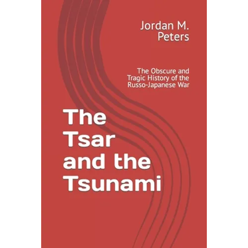 The Tsar and the Tsunami: The Obscure and Tragic History of the Russo-Japanese War - Paperback