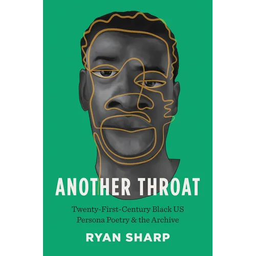 Another Throat: Twenty-First-Century Black Us Persona Poetry and the Archive - Paperback