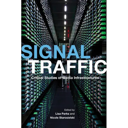 Signal Traffic: Critical Studies of Media Infrastructures - Paperback